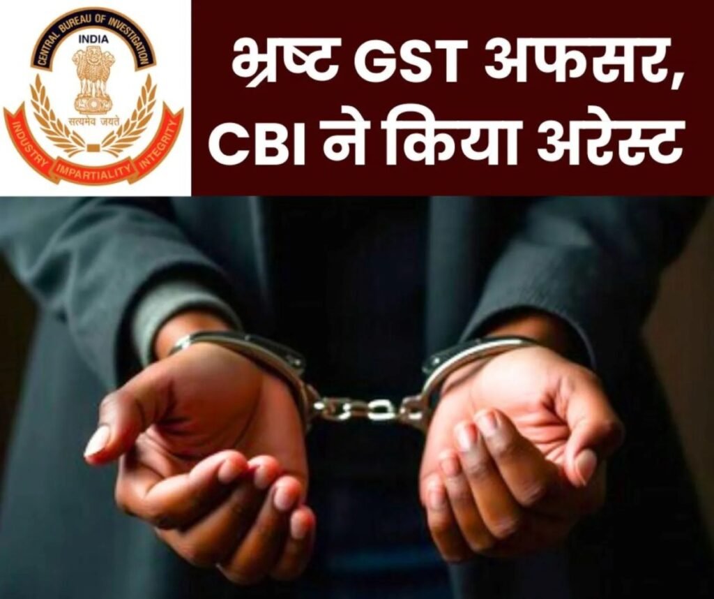 CBI के रडार पर GST के 4 अधिकारी, 3.2 लाख की रिश्वत लेते निरीक्षक गिरफ्तार