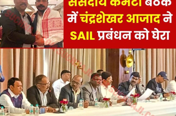 संसदीय कमेटी की बैठक में छाए रहे चंद्रशेखर आजाद, फंसा रहा SAIL प्रबंधन