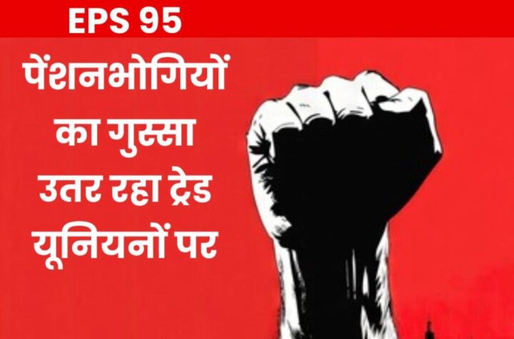 ईपीएस 95 न्यूनतम पेंशन 7500 की मांग, ट्रेड यूनियनों पर फूट रहा गुस्सा